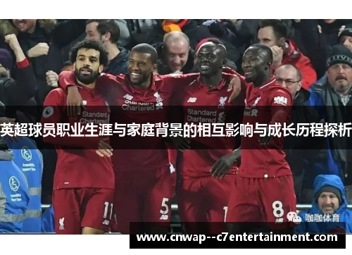 英超球员职业生涯与家庭背景的相互影响与成长历程探析