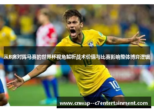 从B席对阵马赛的世界杯视角解析战术价值与比赛影响整体博弈逻辑
