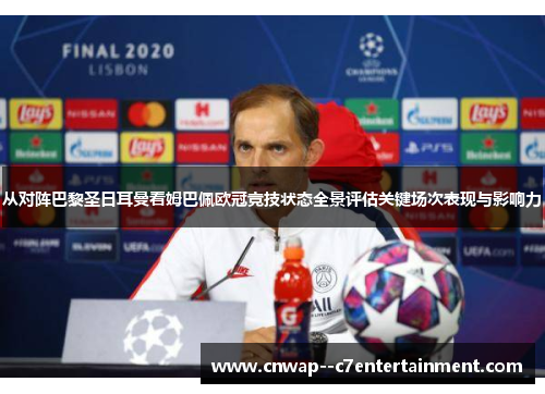 从对阵巴黎圣日耳曼看姆巴佩欧冠竞技状态全景评估关键场次表现与影响力