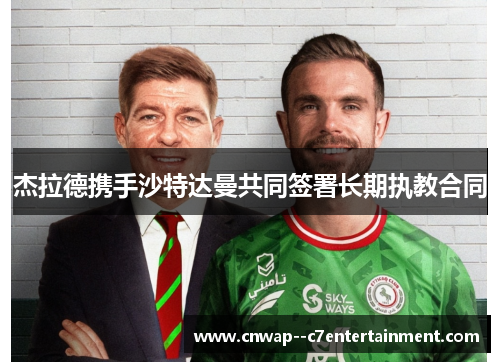 杰拉德携手沙特达曼共同签署长期执教合同