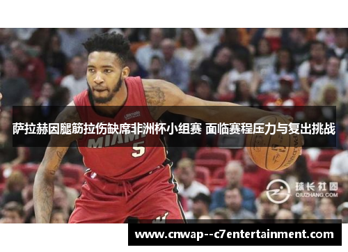 萨拉赫因腿筋拉伤缺席非洲杯小组赛 面临赛程压力与复出挑战