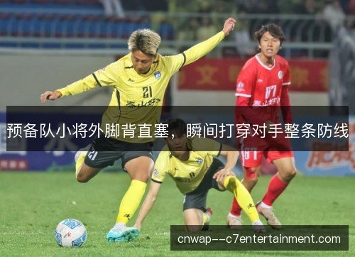 预备队小将外脚背直塞，瞬间打穿对手整条防线